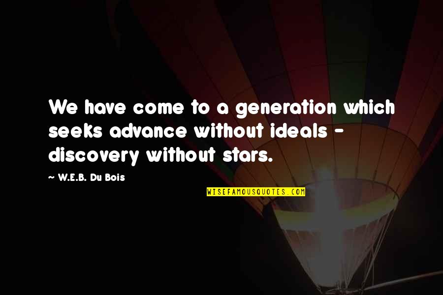 Ideals Quotes By W.E.B. Du Bois: We have come to a generation which seeks