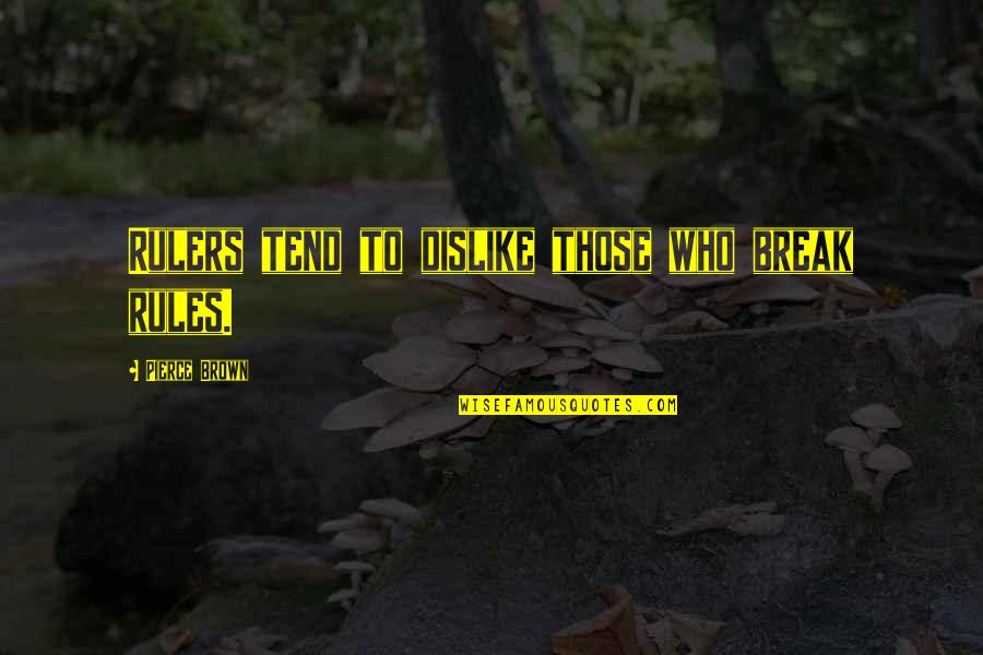 Ideaman Productions Quotes By Pierce Brown: Rulers tend to dislike those who break rules. Ideaman Productions Quotes By Pierce Brown: Rulers tend to dislike those who break rules.