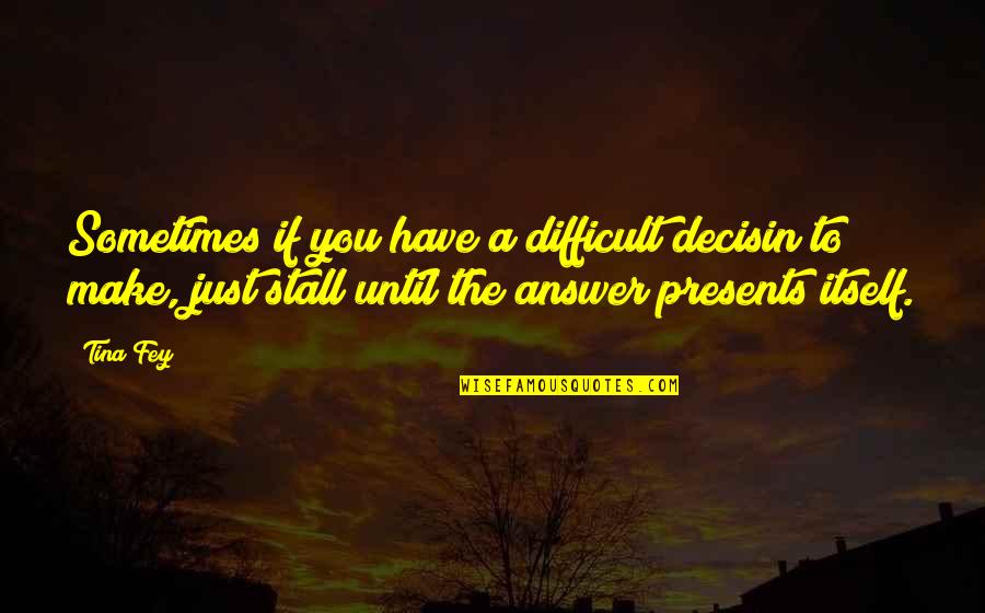 Ideaman Union Quotes By Tina Fey: Sometimes if you have a difficult decisin to Ideaman Union Quotes By Tina Fey: Sometimes if you have a difficult decisin to