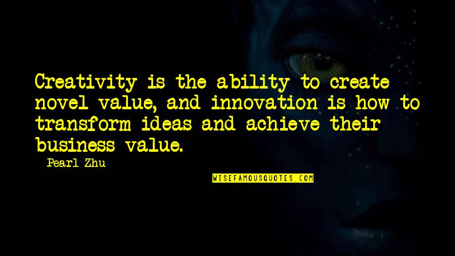 Ideas And Creativity Quotes By Pearl Zhu: Creativity is the ability to create novel value,