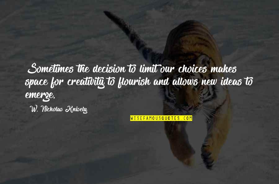 Ideas And Creativity Quotes By W. Nicholas Knisely: Sometimes the decision to limit our choices makes