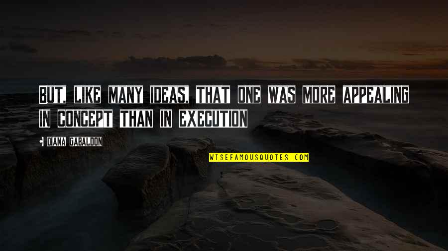 Ideas And Execution Quotes By Diana Gabaldon: But, like many ideas, that one was more