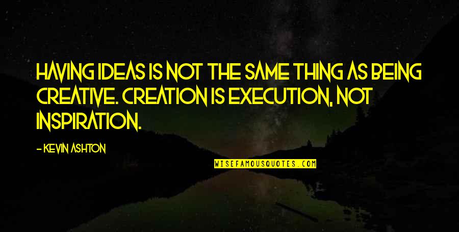 Ideas And Execution Quotes By Kevin Ashton: Having ideas is not the same thing as Ideas And Execution Quotes By Kevin Ashton: Having ideas is not the same thing as