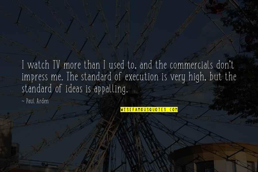 Ideas And Execution Quotes By Paul Arden: I watch TV more than I used to,