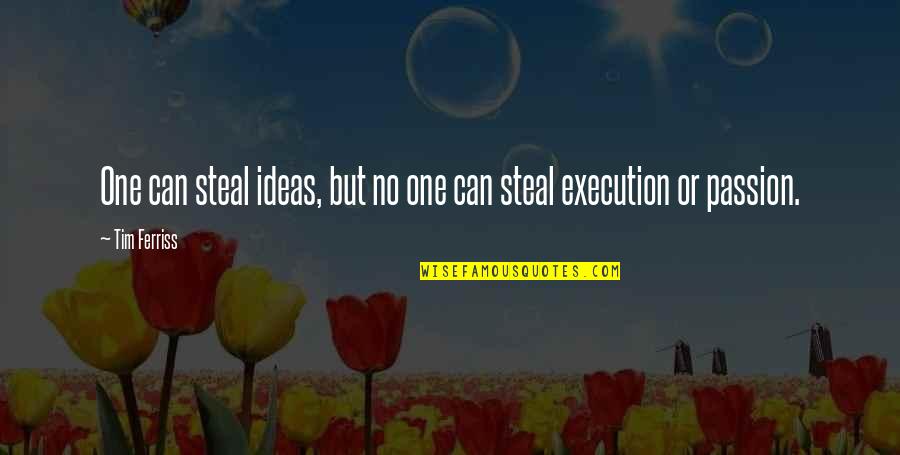 Ideas And Execution Quotes By Tim Ferriss: One can steal ideas, but no one can