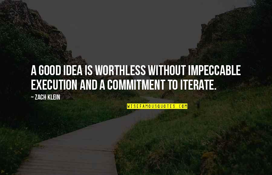 Ideas And Execution Quotes By Zach Klein: A good idea is worthless without impeccable execution