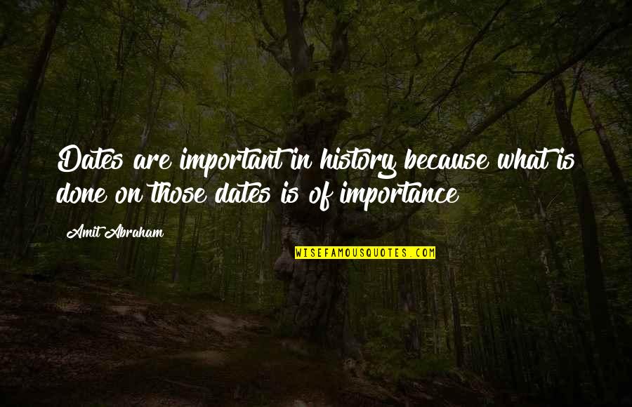 Ideas And Flowers Quotes By Amit Abraham: Dates are important in history because what is