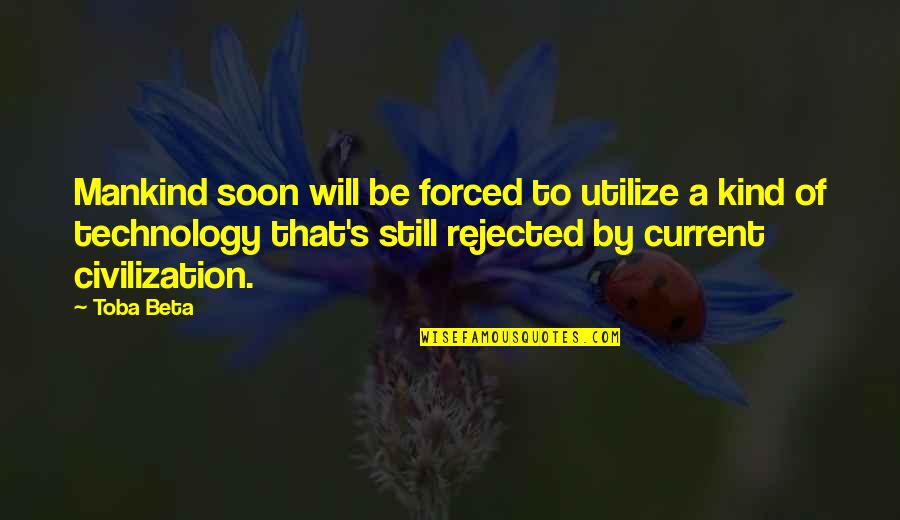 Ideas And Flowers Quotes By Toba Beta: Mankind soon will be forced to utilize a Ideas And Flowers Quotes By Toba Beta: Mankind soon will be forced to utilize a