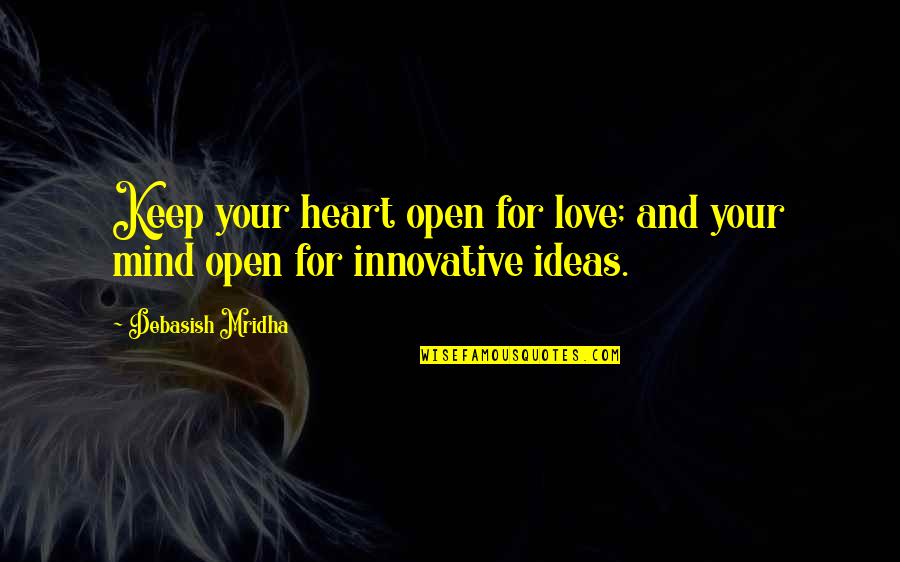 Ideas And Love Quotes By Debasish Mridha: Keep your heart open for love; and your Ideas And Love Quotes By Debasish Mridha: Keep your heart open for love; and your