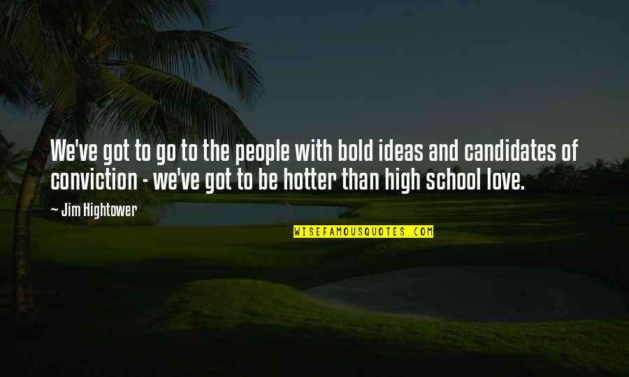 Ideas And Love Quotes By Jim Hightower: We've got to go to the people with Ideas And Love Quotes By Jim Hightower: We've got to go to the people with