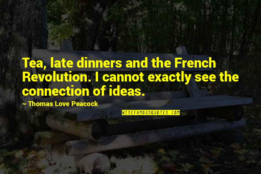 Ideas And Love Quotes By Thomas Love Peacock: Tea, late dinners and the French Revolution. I Ideas And Love Quotes By Thomas Love Peacock: Tea, late dinners and the French Revolution. I