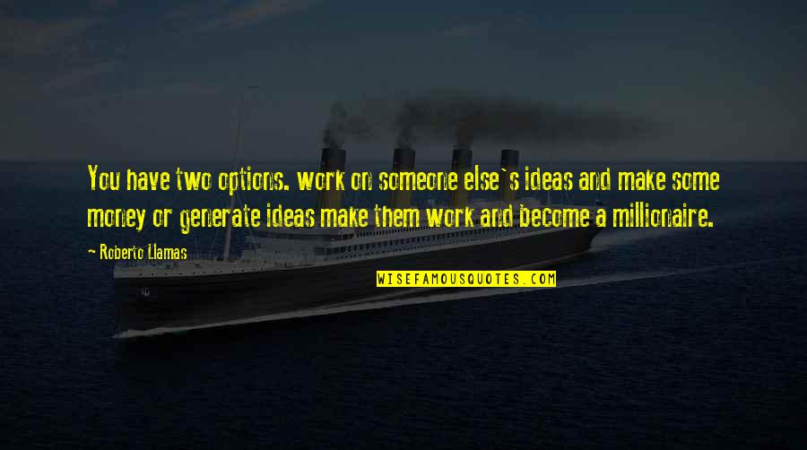 Ideas And Money Quotes By Roberto Llamas: You have two options. work on someone else's Ideas And Money Quotes By Roberto Llamas: You have two options. work on someone else's