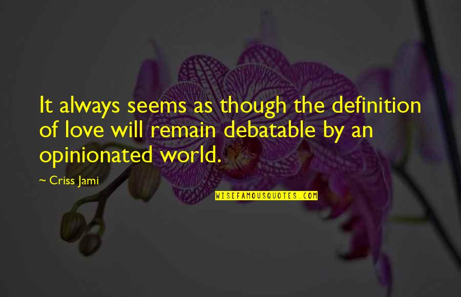 Ideas And Opinions Quotes By Criss Jami: It always seems as though the definition of