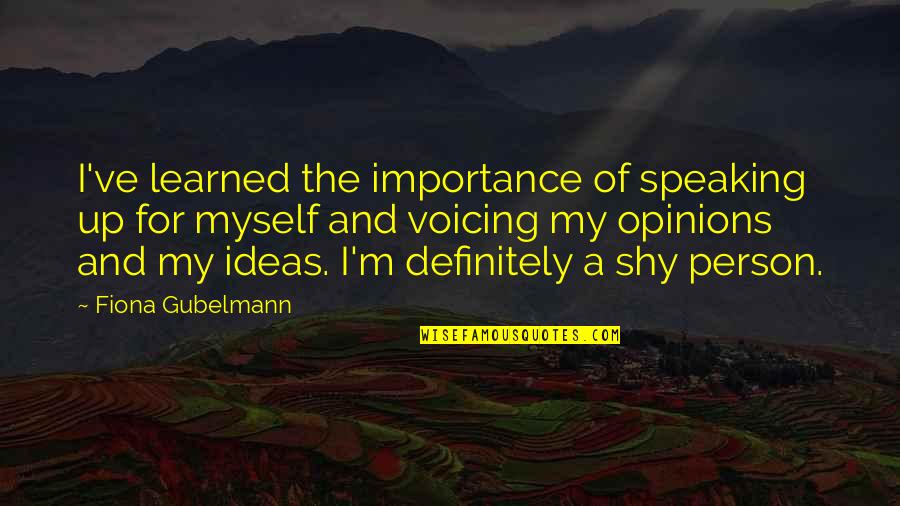 Ideas And Opinions Quotes By Fiona Gubelmann: I've learned the importance of speaking up for