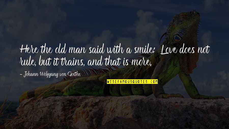 Ideas And Opinions Quotes By Johann Wolfgang Von Goethe: Here the old man said with a smile: