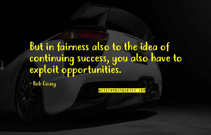 Ideas And Success Quotes By Bob Cousy: But in fairness also to the idea of Ideas And Success Quotes By Bob Cousy: But in fairness also to the idea of