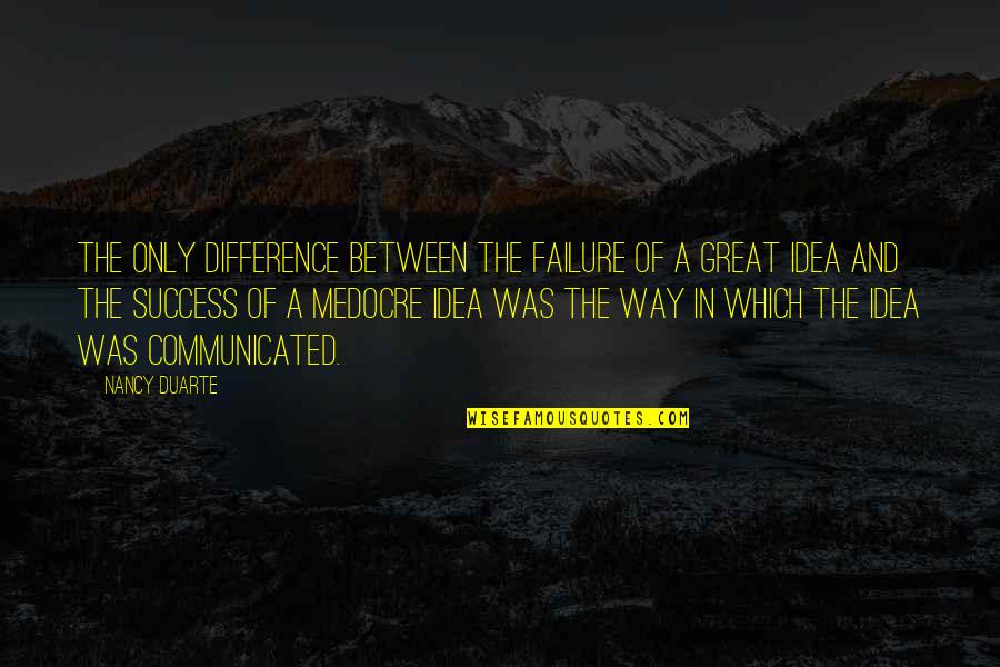 Ideas And Success Quotes By Nancy Duarte: The only difference between the failure of a Ideas And Success Quotes By Nancy Duarte: The only difference between the failure of a