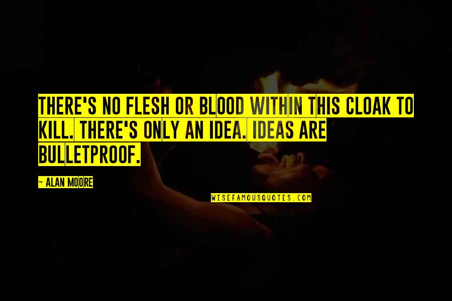 Ideas Are Bulletproof Quotes By Alan Moore: There's no flesh or blood within this cloak