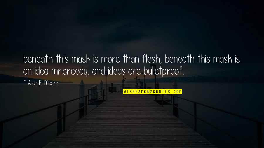 Ideas Are Bulletproof Quotes By Allan F. Moore: beneath this mask is more than flesh, beneath