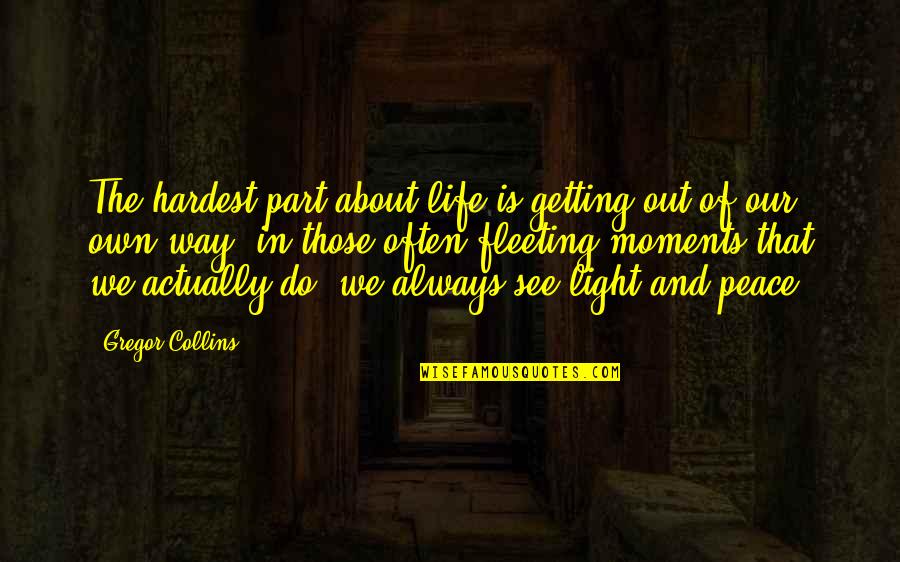 Ideas Are Bulletproof Quotes By Gregor Collins: The hardest part about life is getting out