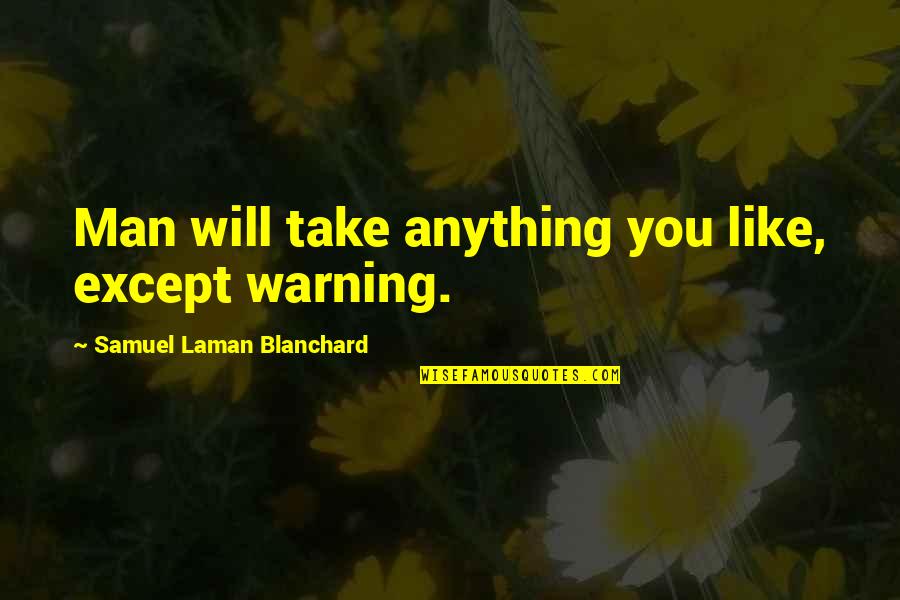Ideas Are Bulletproof Quotes By Samuel Laman Blanchard: Man will take anything you like, except warning.