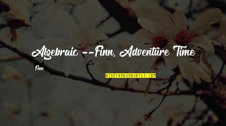Ideas Are Easy Execution Is Everything Quote Quotes By Finn: Algebraic!--Finn, Adventure Time