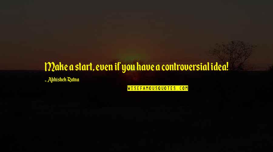 Ideas Are Power Quotes By Abhishek Ratna: Make a start, even if you have a