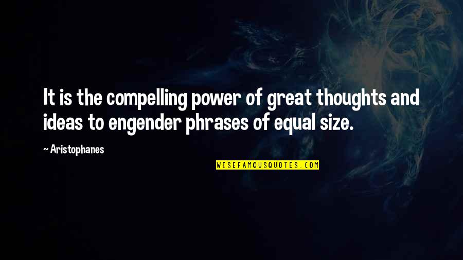 Ideas Are Power Quotes By Aristophanes: It is the compelling power of great thoughts