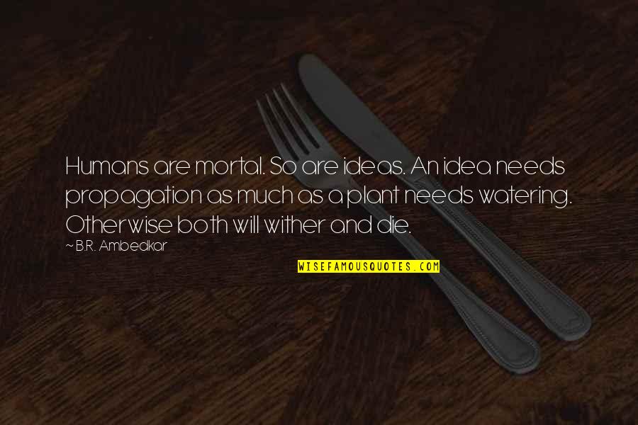 Ideas Are Power Quotes By B.R. Ambedkar: Humans are mortal. So are ideas. An idea