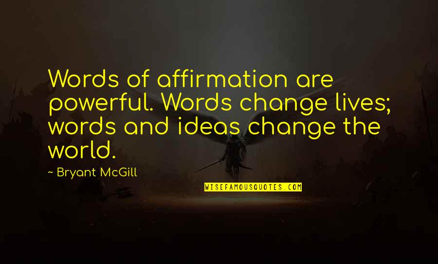 Ideas Are Power Quotes By Bryant McGill: Words of affirmation are powerful. Words change lives;