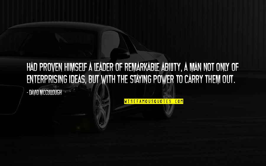 Ideas Are Power Quotes By David McCullough: Had proven himself a leader of remarkable ability,