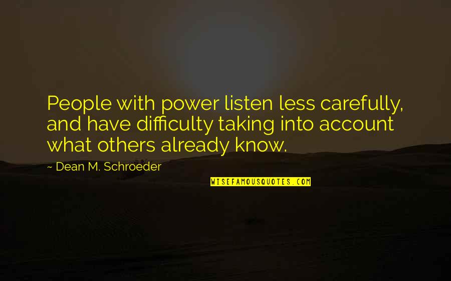 Ideas Are Power Quotes By Dean M. Schroeder: People with power listen less carefully, and have
