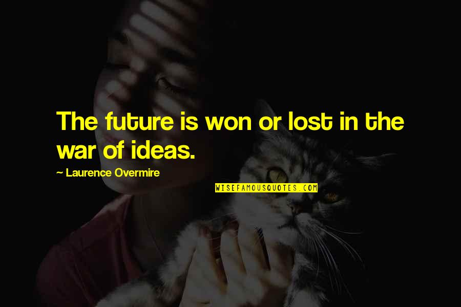 Ideas Are Power Quotes By Laurence Overmire: The future is won or lost in the