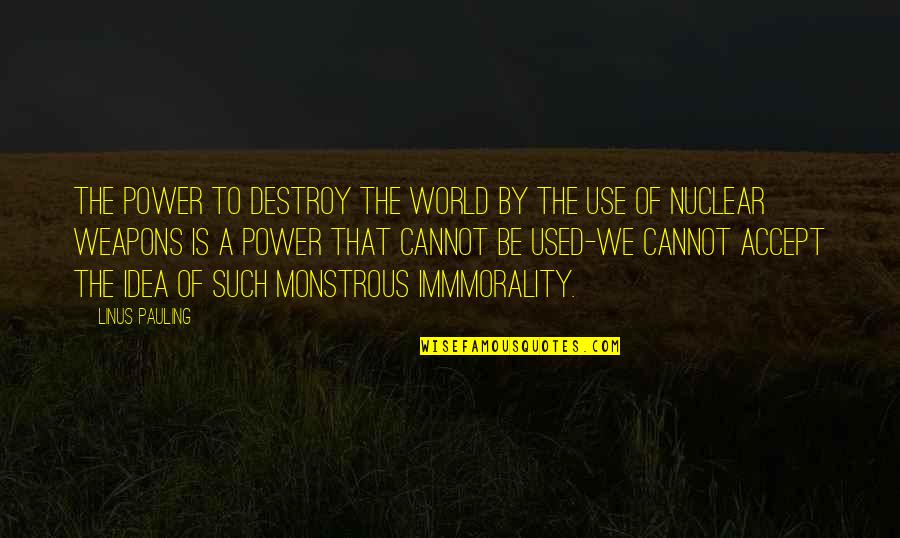 Ideas Are Power Quotes By Linus Pauling: The power to destroy the world by the