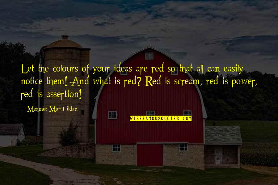 Ideas Are Power Quotes By Mehmet Murat Ildan: Let the colours of your ideas are red