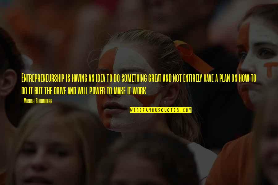 Ideas Are Power Quotes By Michael Bloomberg: Entrepreneurship is having an idea to do something