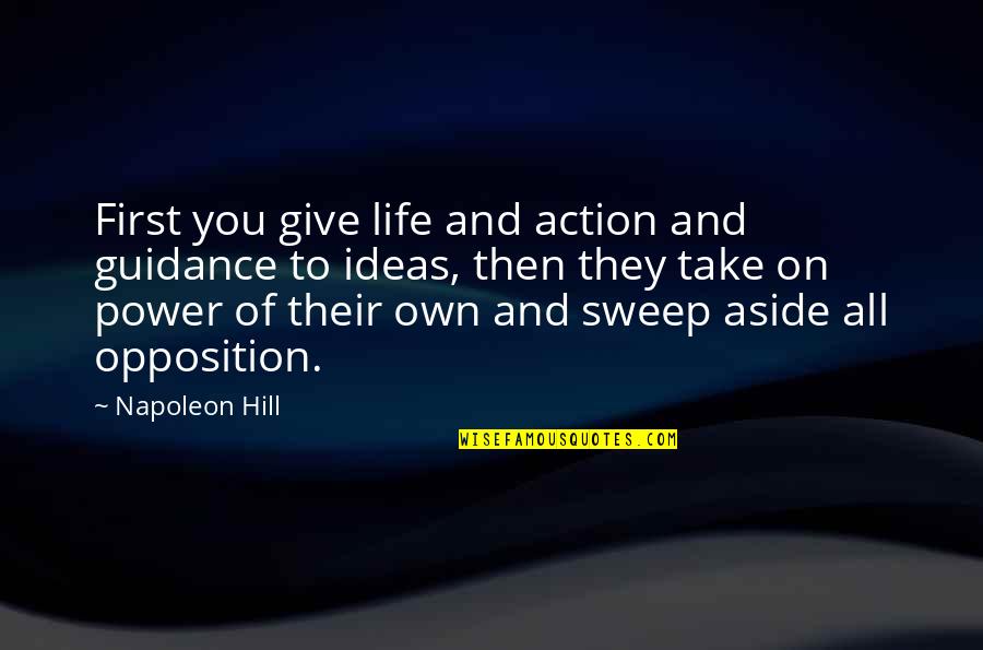 Ideas Are Power Quotes By Napoleon Hill: First you give life and action and guidance