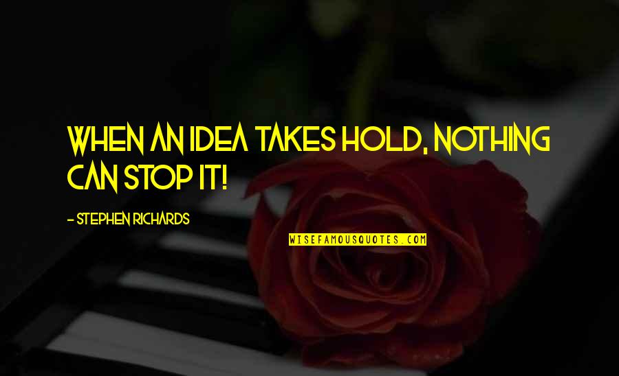 Ideas Are Power Quotes By Stephen Richards: When an idea takes hold, nothing can stop