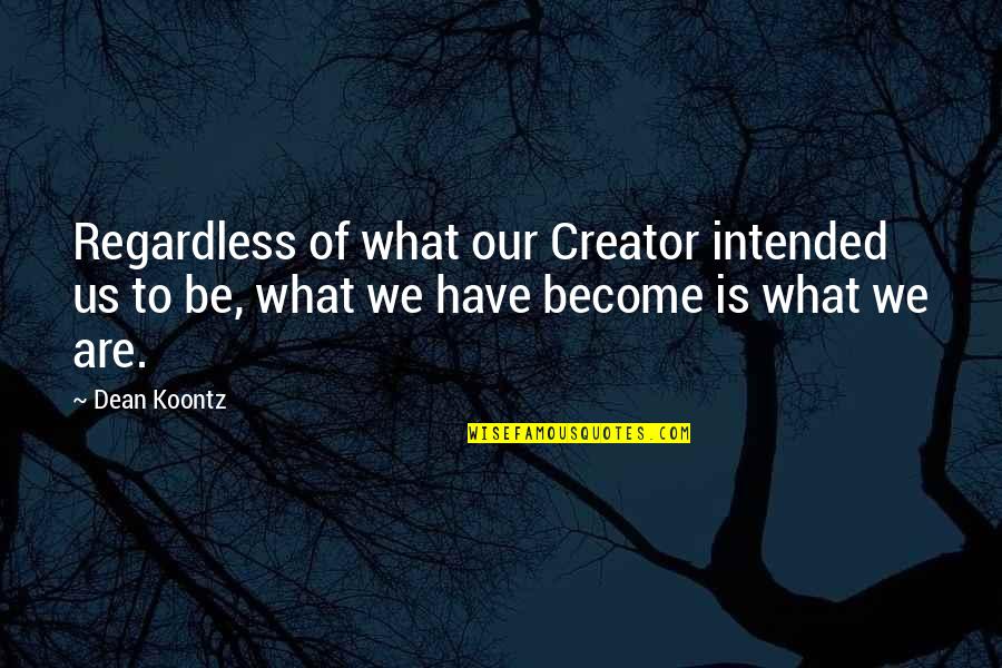 Ideas Becoming Reality Quotes By Dean Koontz: Regardless of what our Creator intended us to