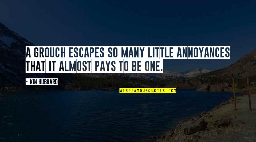 Ideas Becoming Reality Quotes By Kin Hubbard: A grouch escapes so many little annoyances that