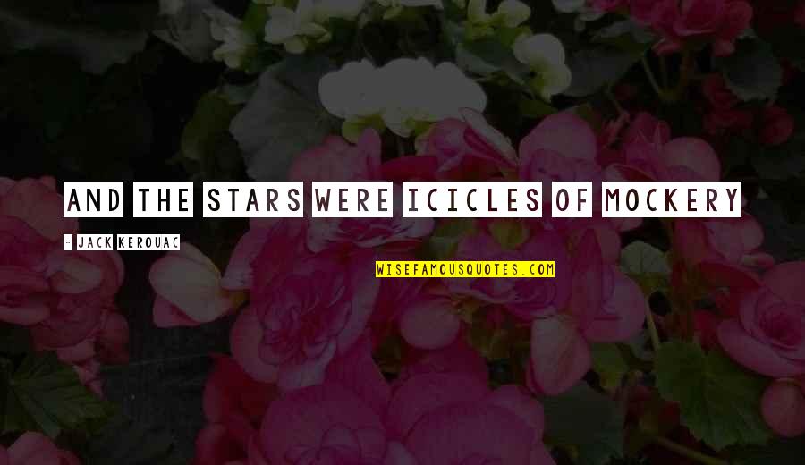 Ideas Being Stolen Quotes By Jack Kerouac: and the stars were icicles of mockery