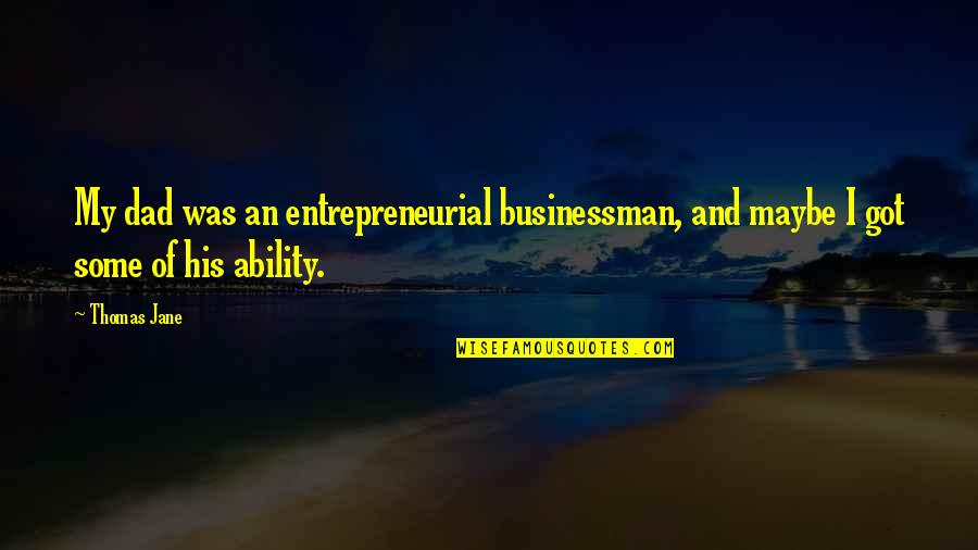 Ideas Being Stolen Quotes By Thomas Jane: My dad was an entrepreneurial businessman, and maybe