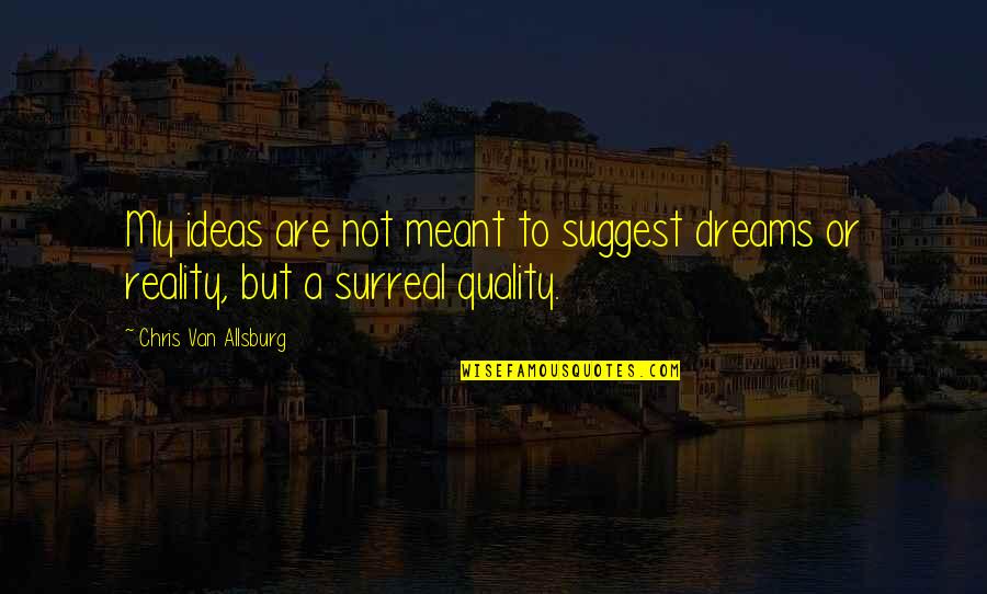 Ideas Dreams Quotes By Chris Van Allsburg: My ideas are not meant to suggest dreams
