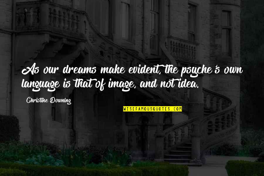 Ideas Dreams Quotes By Christine Downing: As our dreams make evident, the psyche's own