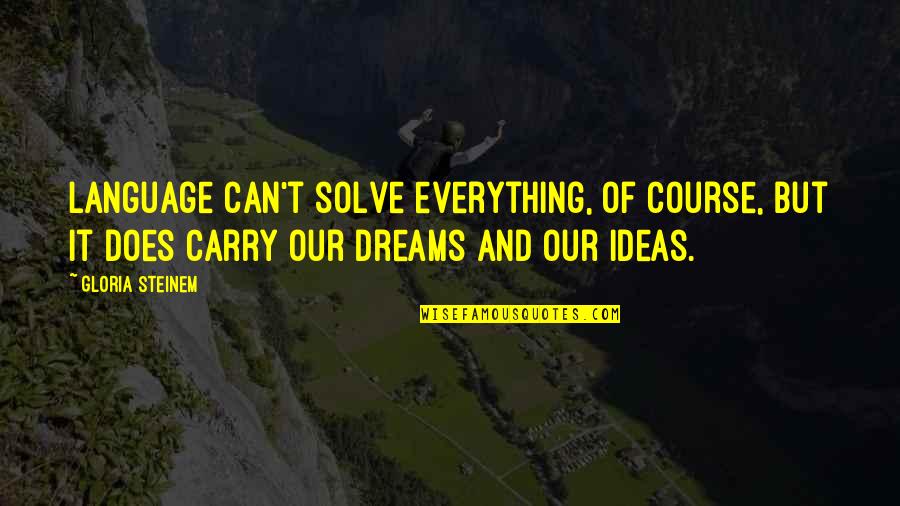 Ideas Dreams Quotes By Gloria Steinem: Language can't solve everything, of course, but it