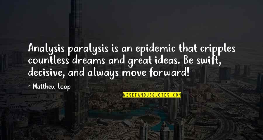 Ideas Dreams Quotes By Matthew Loop: Analysis paralysis is an epidemic that cripples countless