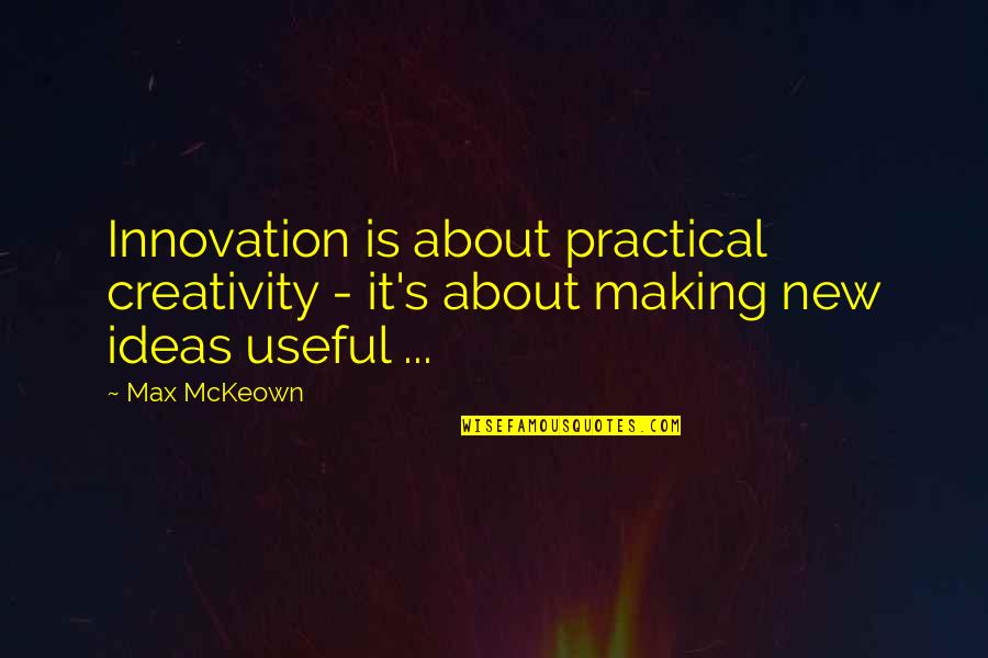 Ideas Dreams Quotes By Max McKeown: Innovation is about practical creativity - it's about