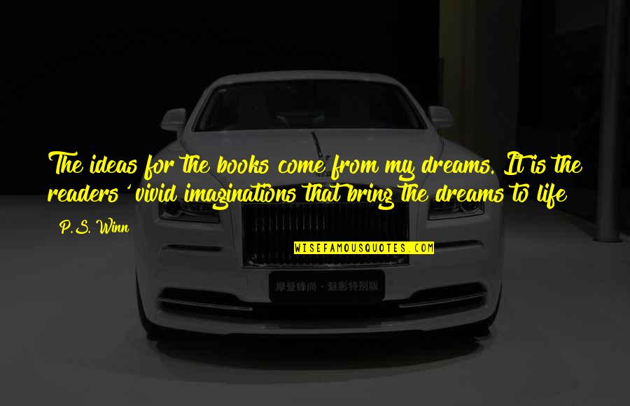 Ideas Dreams Quotes By P.S. Winn: The ideas for the books come from my