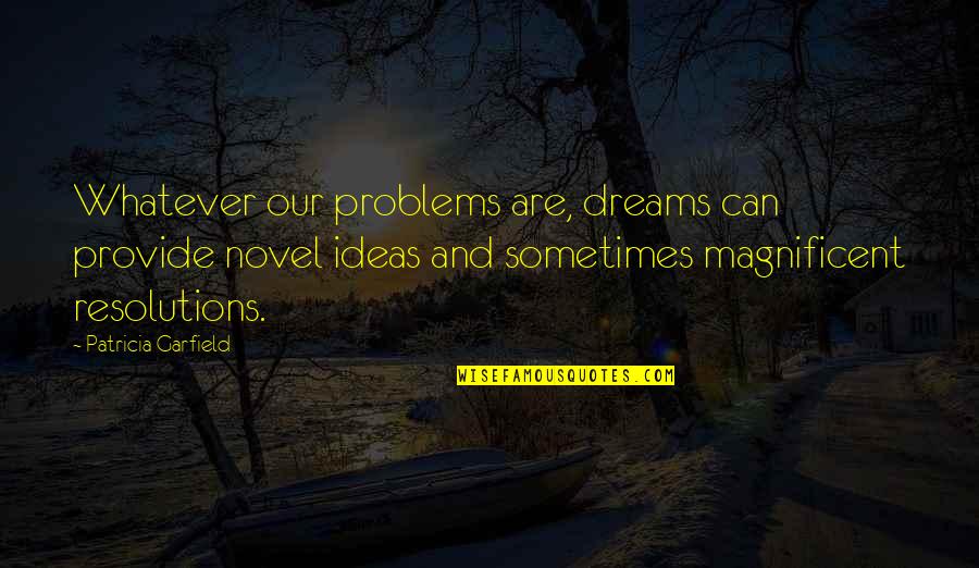 Ideas Dreams Quotes By Patricia Garfield: Whatever our problems are, dreams can provide novel