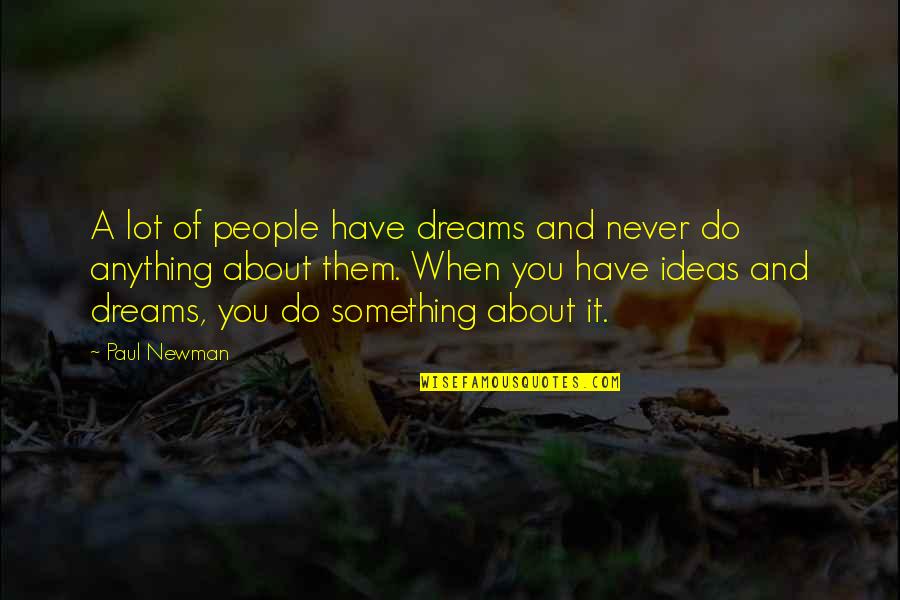 Ideas Dreams Quotes By Paul Newman: A lot of people have dreams and never